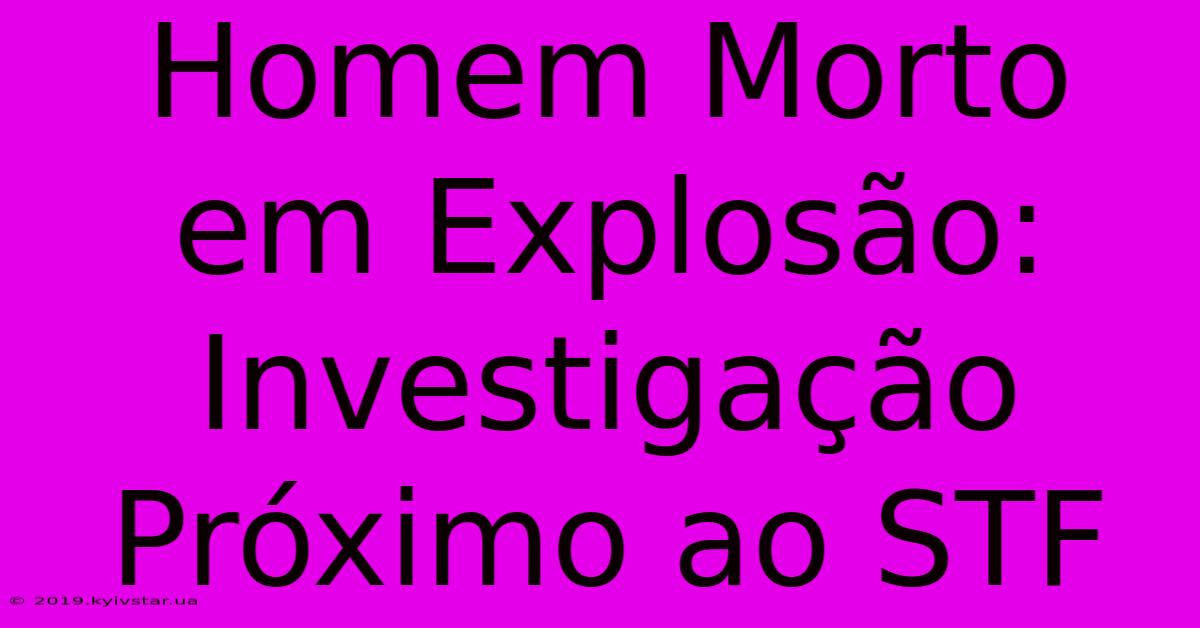 Homem Morto Em Explosão: Investigação Próximo Ao STF 