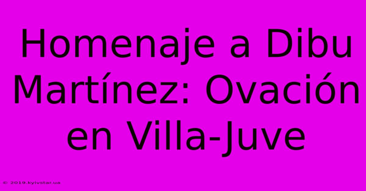 Homenaje A Dibu Martínez: Ovación En Villa-Juve