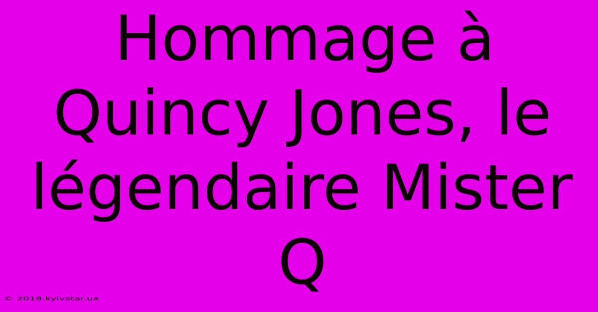 Hommage À Quincy Jones, Le Légendaire Mister Q 