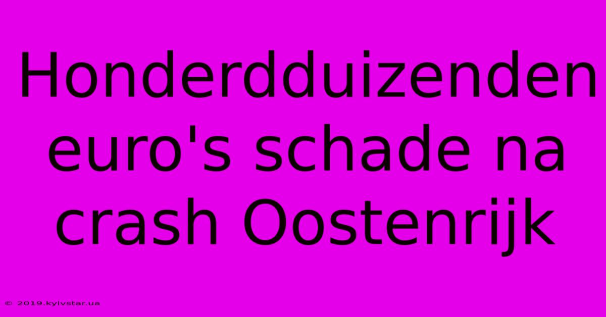 Honderdduizenden Euro's Schade Na Crash Oostenrijk