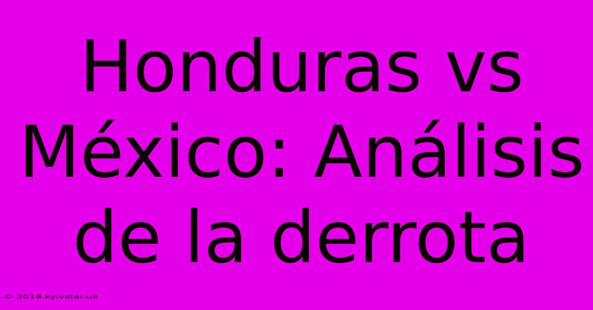 Honduras Vs México: Análisis De La Derrota