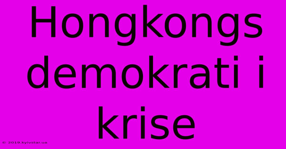 Hongkongs Demokrati I Krise