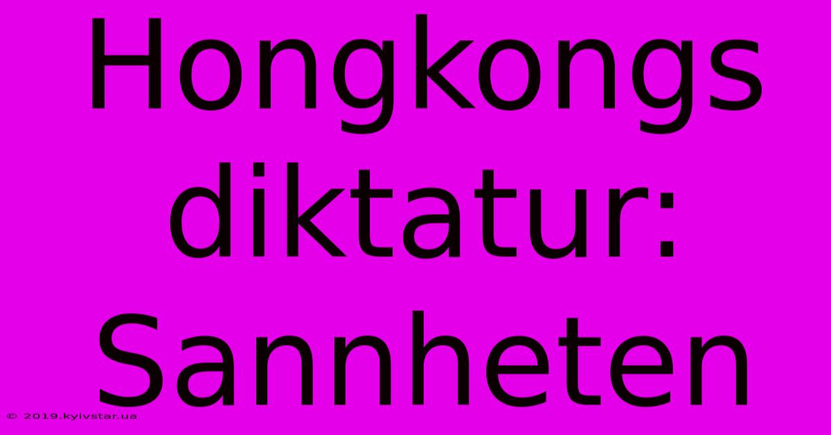 Hongkongs Diktatur: Sannheten