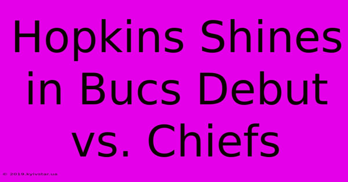 Hopkins Shines In Bucs Debut Vs. Chiefs