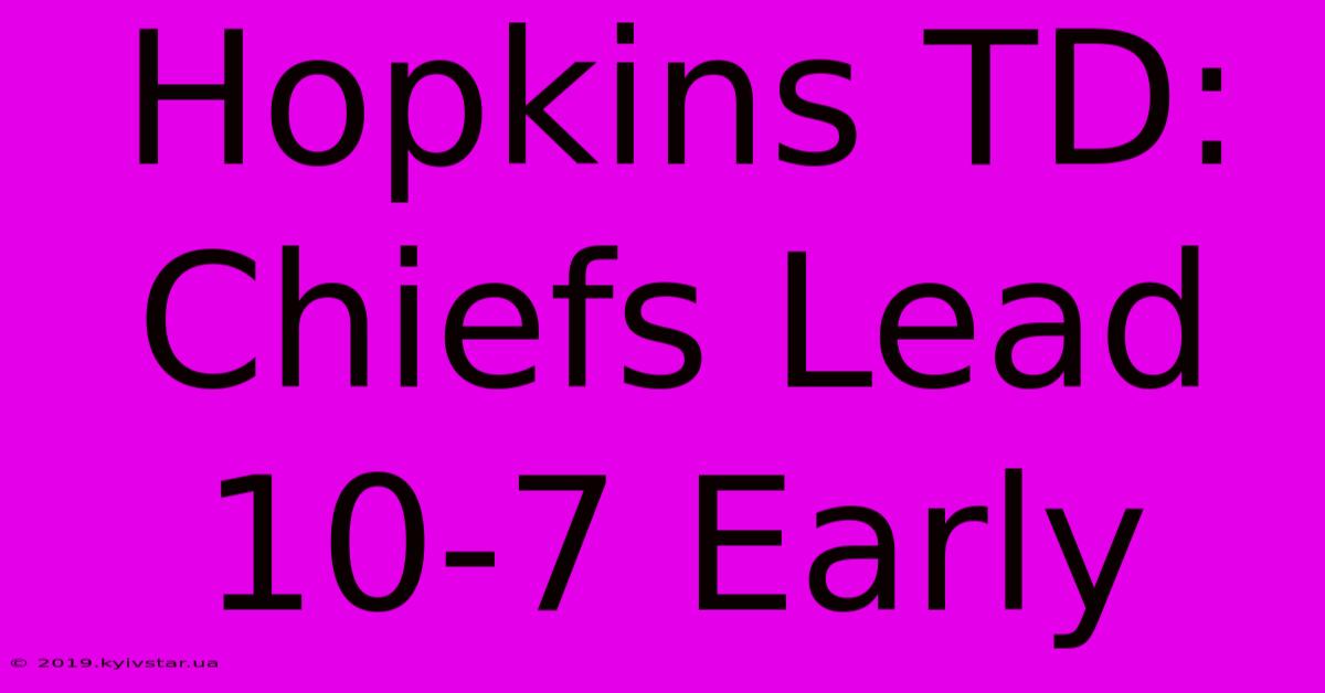 Hopkins TD: Chiefs Lead 10-7 Early