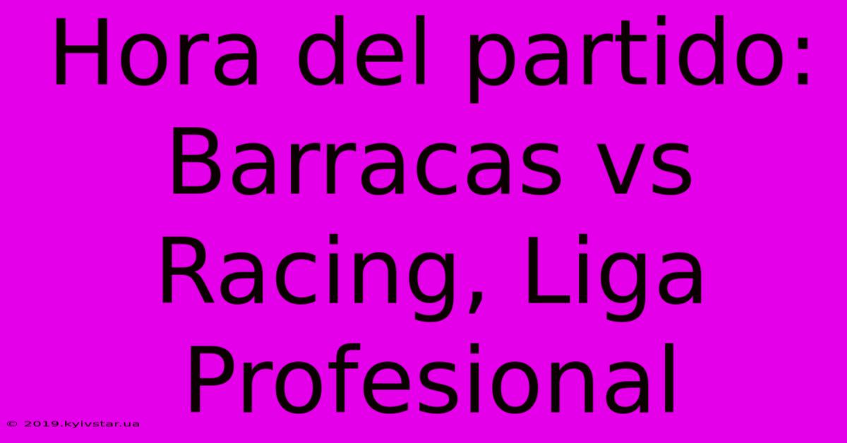 Hora Del Partido: Barracas Vs Racing, Liga Profesional