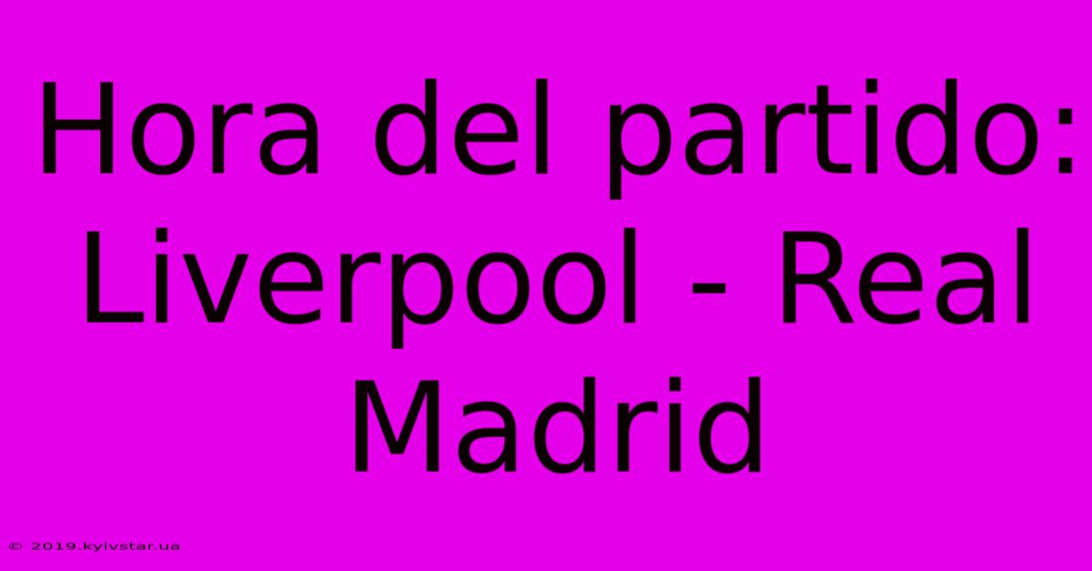 Hora Del Partido: Liverpool - Real Madrid