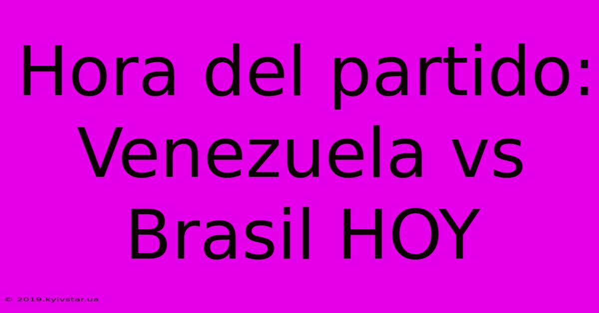 Hora Del Partido: Venezuela Vs Brasil HOY