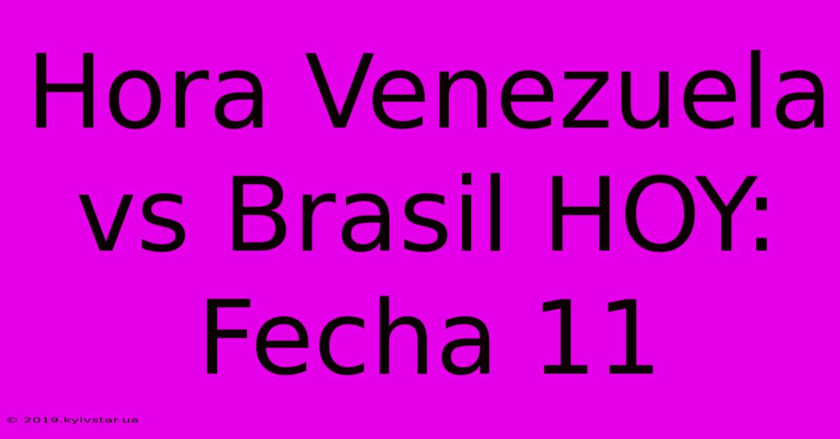 Hora Venezuela Vs Brasil HOY: Fecha 11