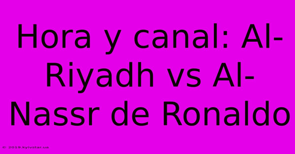 Hora Y Canal: Al-Riyadh Vs Al-Nassr De Ronaldo 