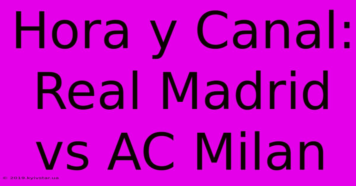 Hora Y Canal: Real Madrid Vs AC Milan