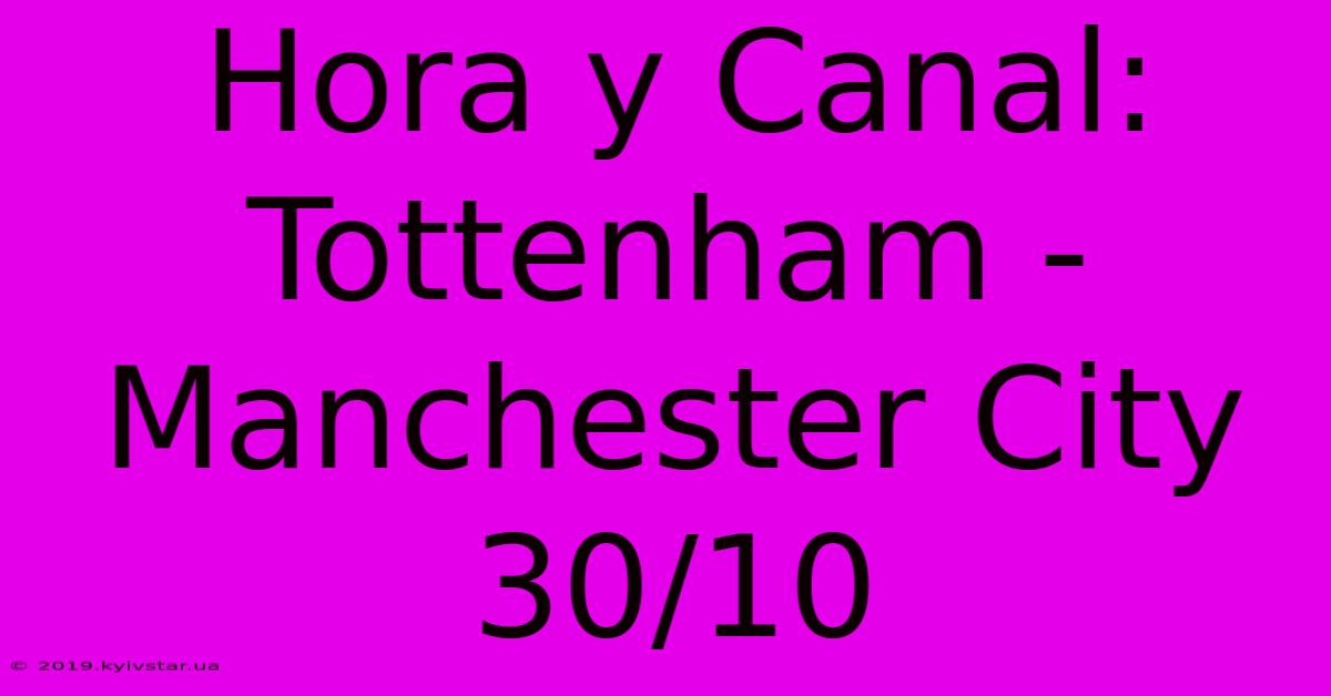 Hora Y Canal: Tottenham - Manchester City 30/10