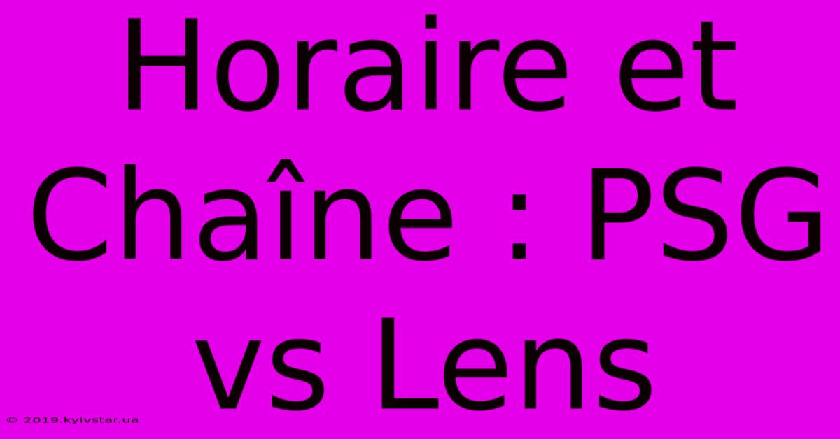 Horaire Et Chaîne : PSG Vs Lens