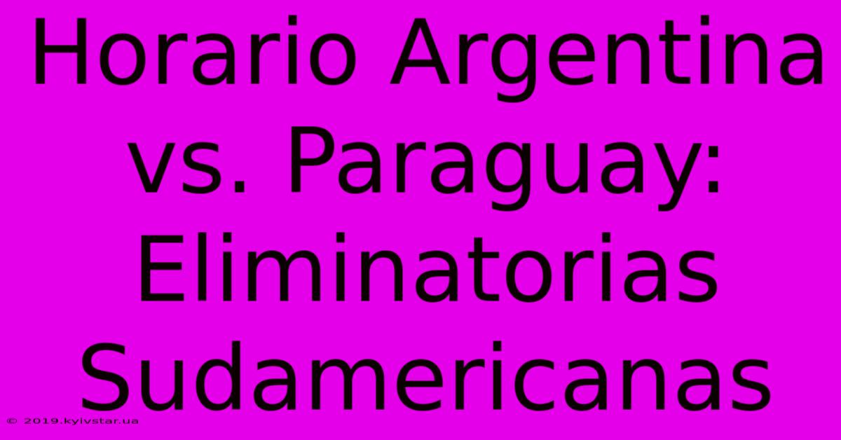 Horario Argentina Vs. Paraguay: Eliminatorias Sudamericanas