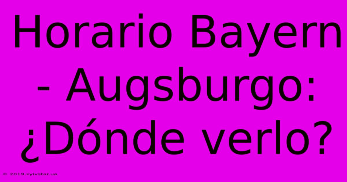 Horario Bayern - Augsburgo: ¿Dónde Verlo?