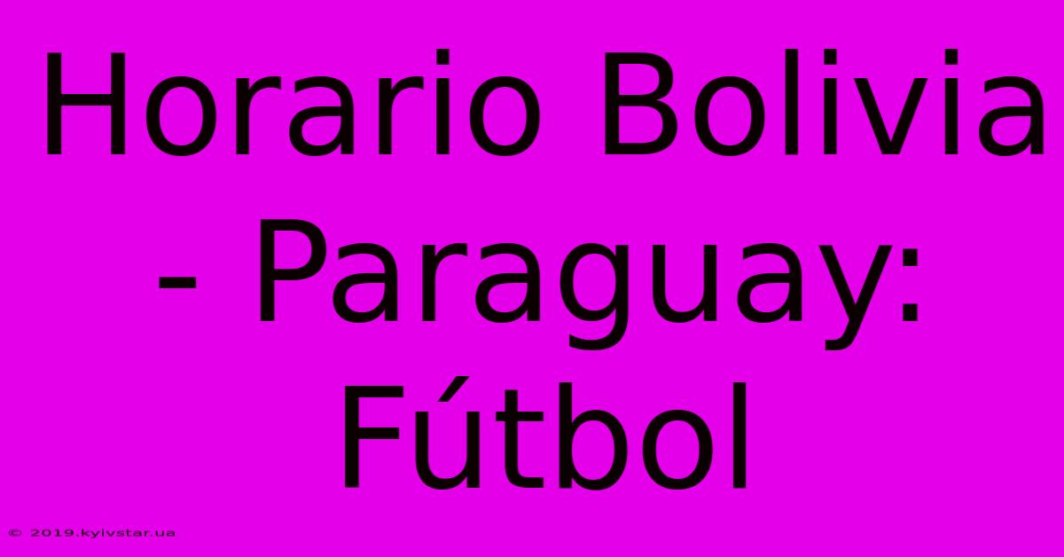 Horario Bolivia - Paraguay: Fútbol