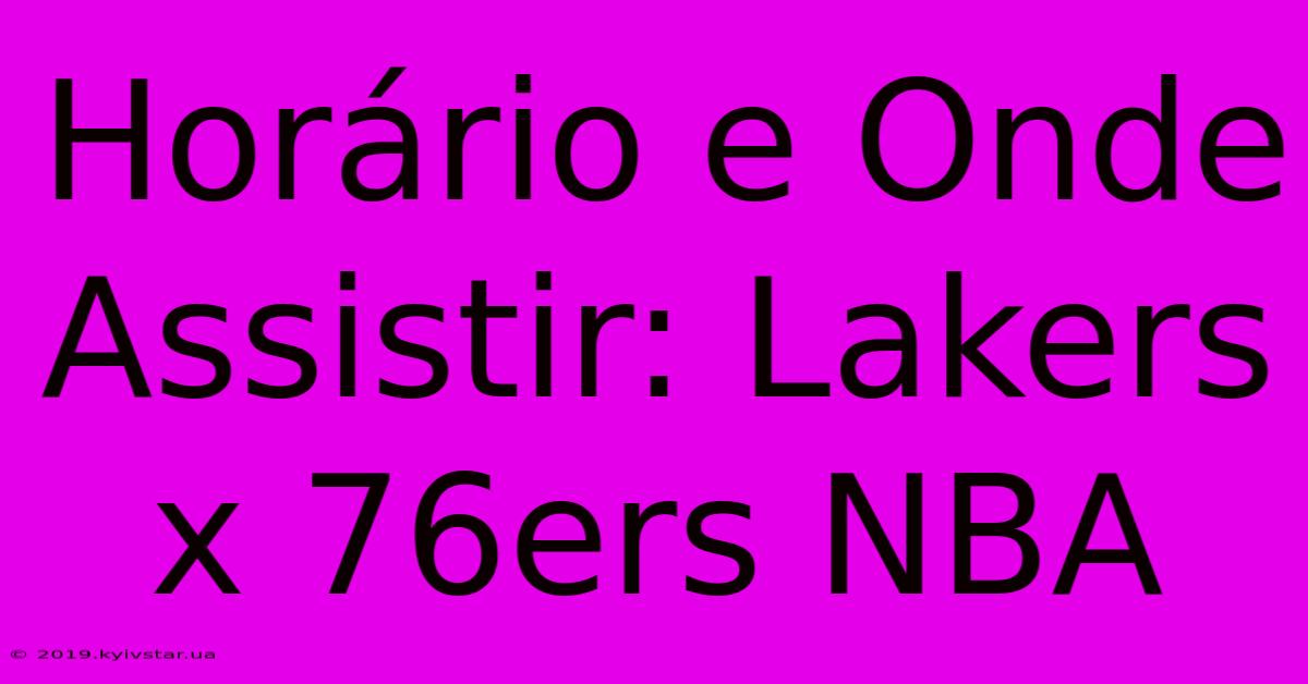 Horário E Onde Assistir: Lakers X 76ers NBA