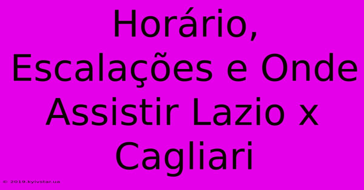 Horário, Escalações E Onde Assistir Lazio X Cagliari 