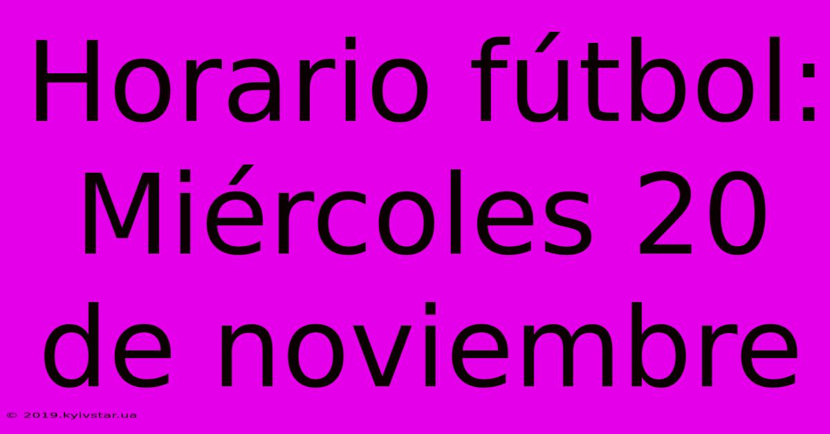 Horario Fútbol: Miércoles 20 De Noviembre