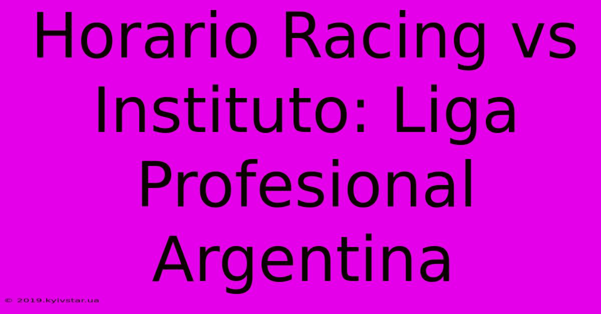 Horario Racing Vs Instituto: Liga Profesional Argentina