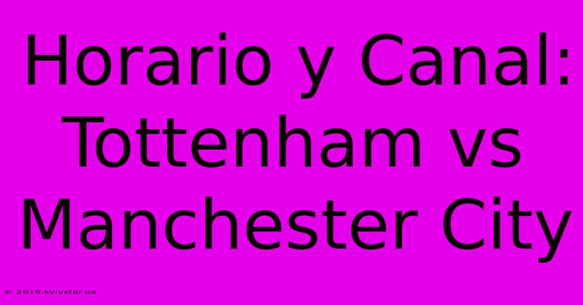 Horario Y Canal: Tottenham Vs Manchester City