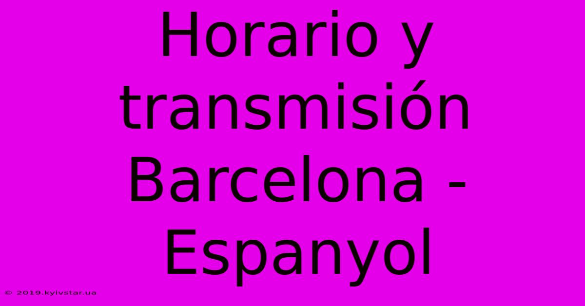 Horario Y Transmisión Barcelona - Espanyol 