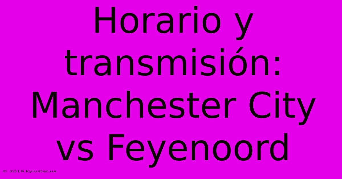 Horario Y Transmisión: Manchester City Vs Feyenoord