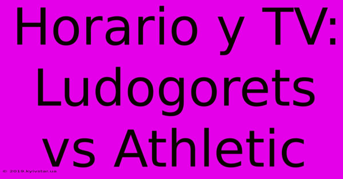 Horario Y TV: Ludogorets Vs Athletic