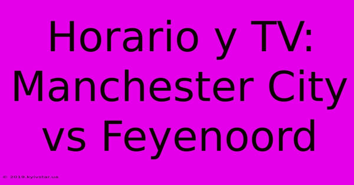 Horario Y TV: Manchester City Vs Feyenoord