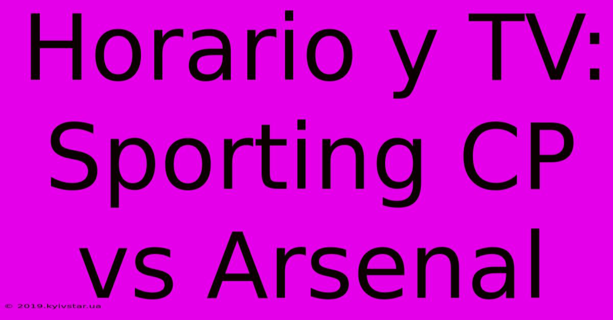 Horario Y TV: Sporting CP Vs Arsenal