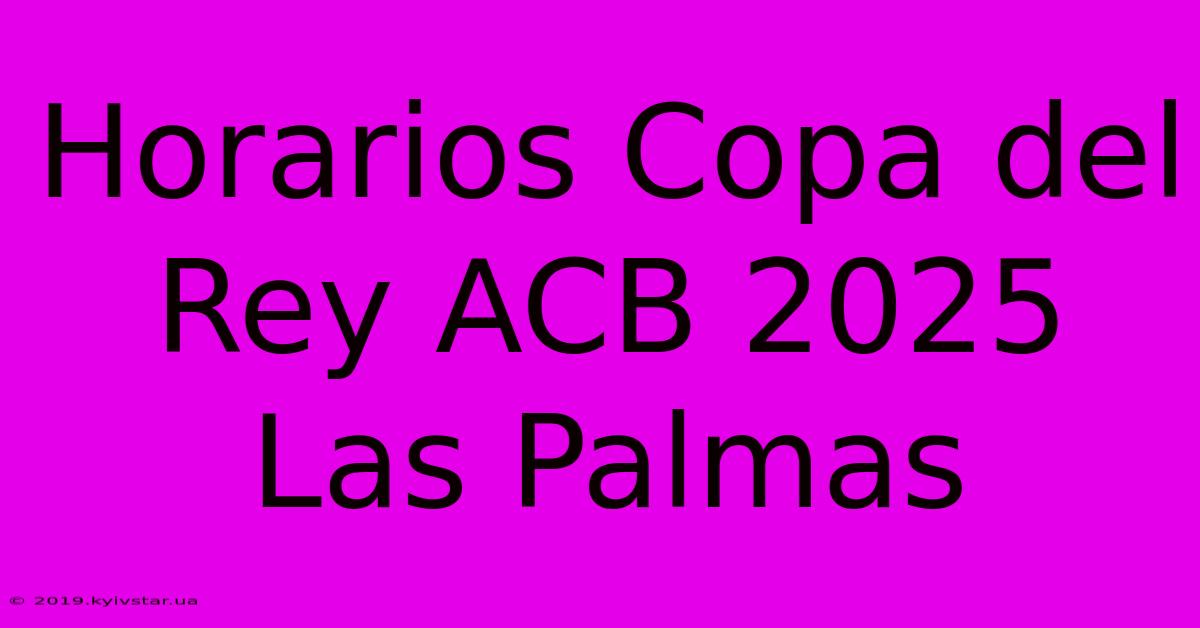 Horarios Copa Del Rey ACB 2025 Las Palmas