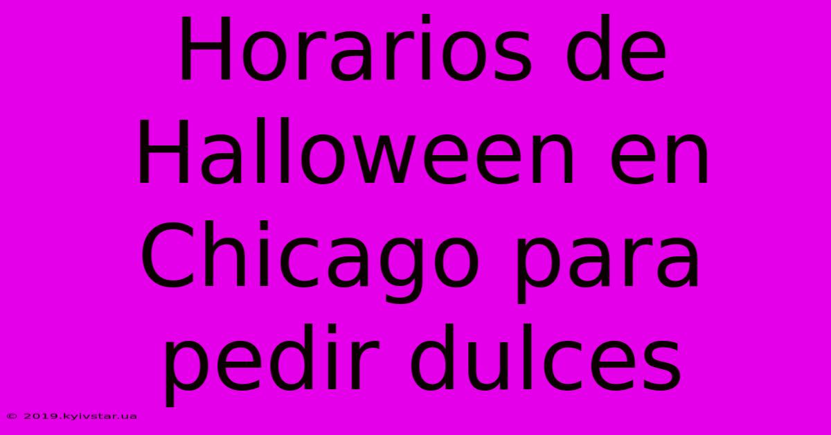 Horarios De Halloween En Chicago Para Pedir Dulces