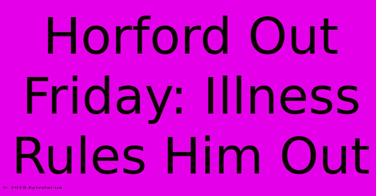 Horford Out Friday: Illness Rules Him Out