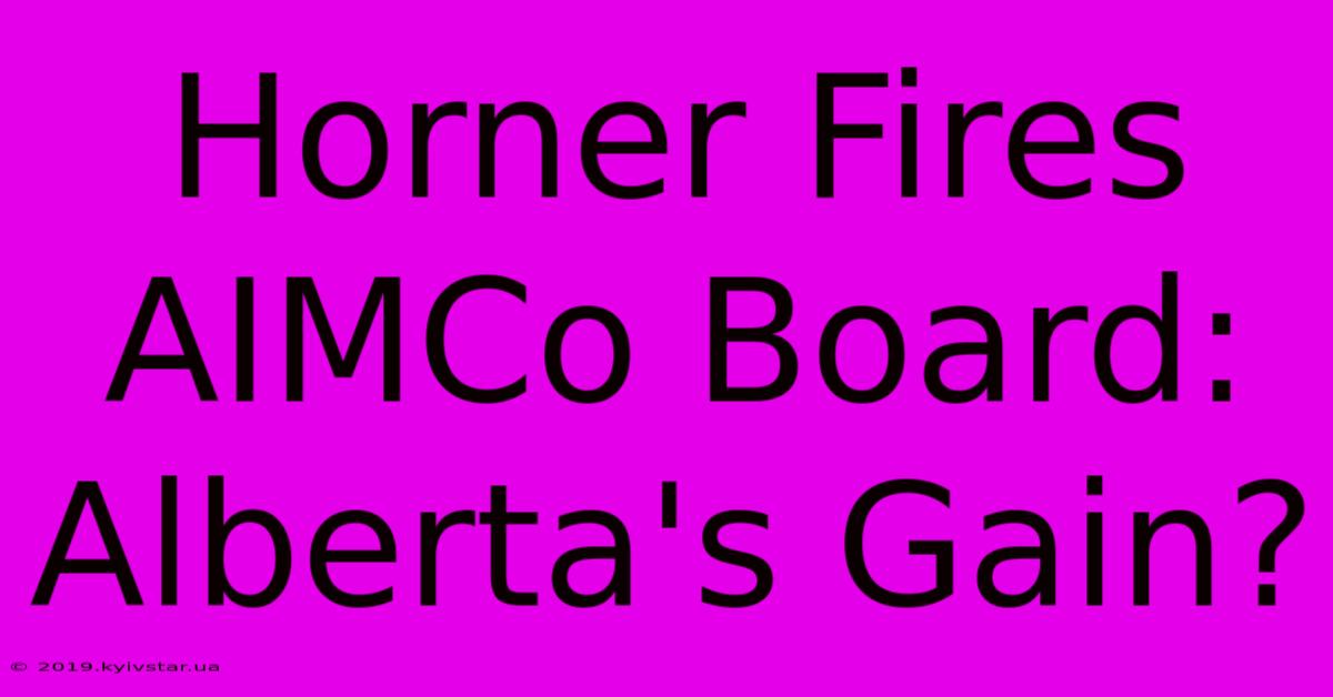 Horner Fires AIMCo Board: Alberta's Gain?