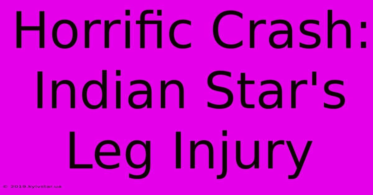 Horrific Crash: Indian Star's Leg Injury