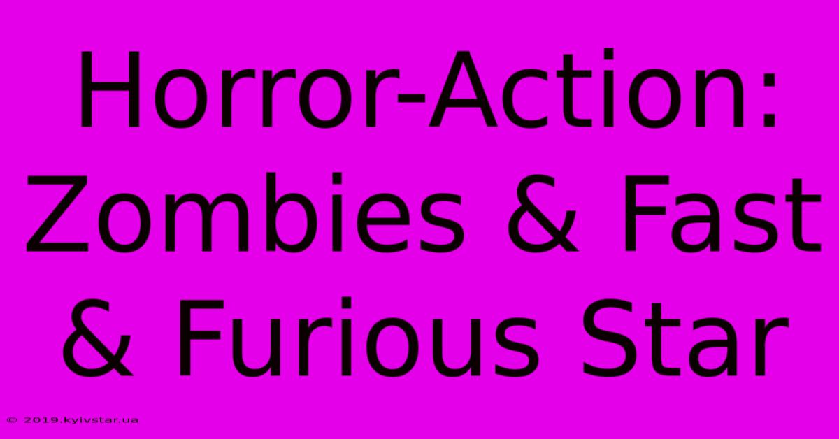 Horror-Action: Zombies & Fast & Furious Star