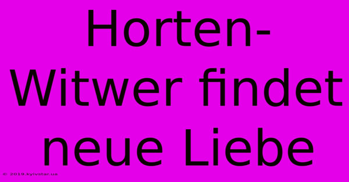 Horten-Witwer Findet Neue Liebe