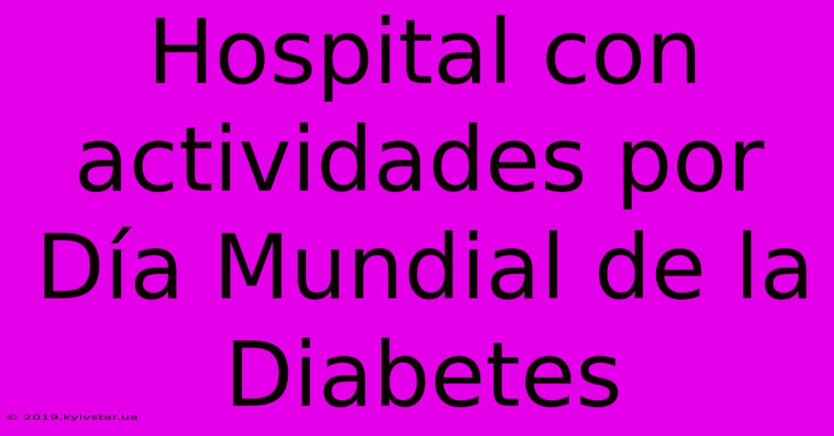 Hospital Con Actividades Por Día Mundial De La Diabetes