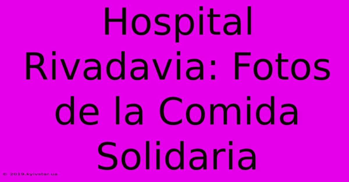 Hospital Rivadavia: Fotos De La Comida Solidaria