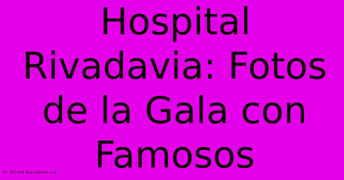 Hospital Rivadavia: Fotos De La Gala Con Famosos