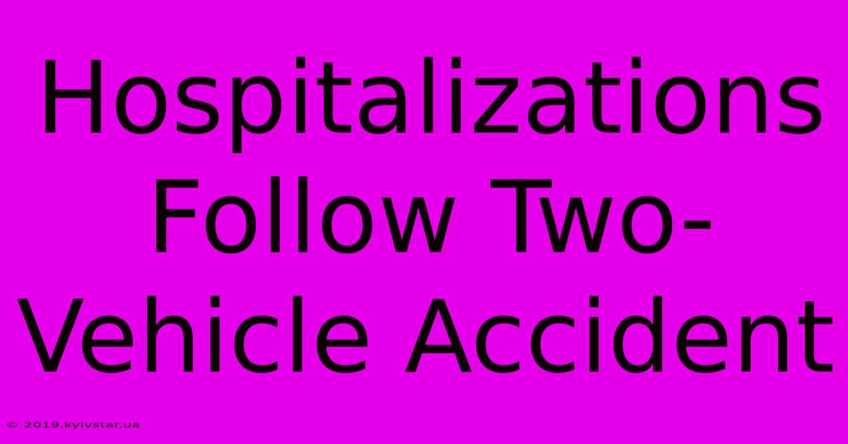 Hospitalizations Follow Two-Vehicle Accident