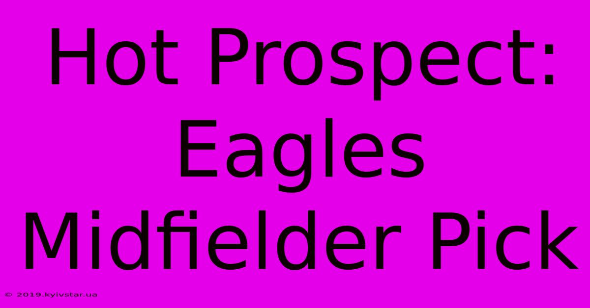 Hot Prospect: Eagles Midfielder Pick