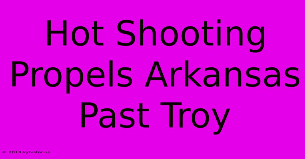 Hot Shooting Propels Arkansas Past Troy 