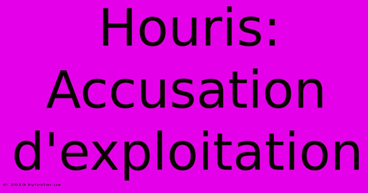 Houris:  Accusation D'exploitation