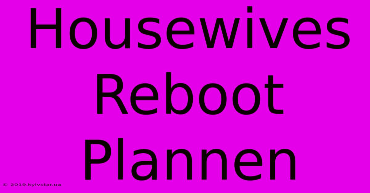 Housewives Reboot Plannen