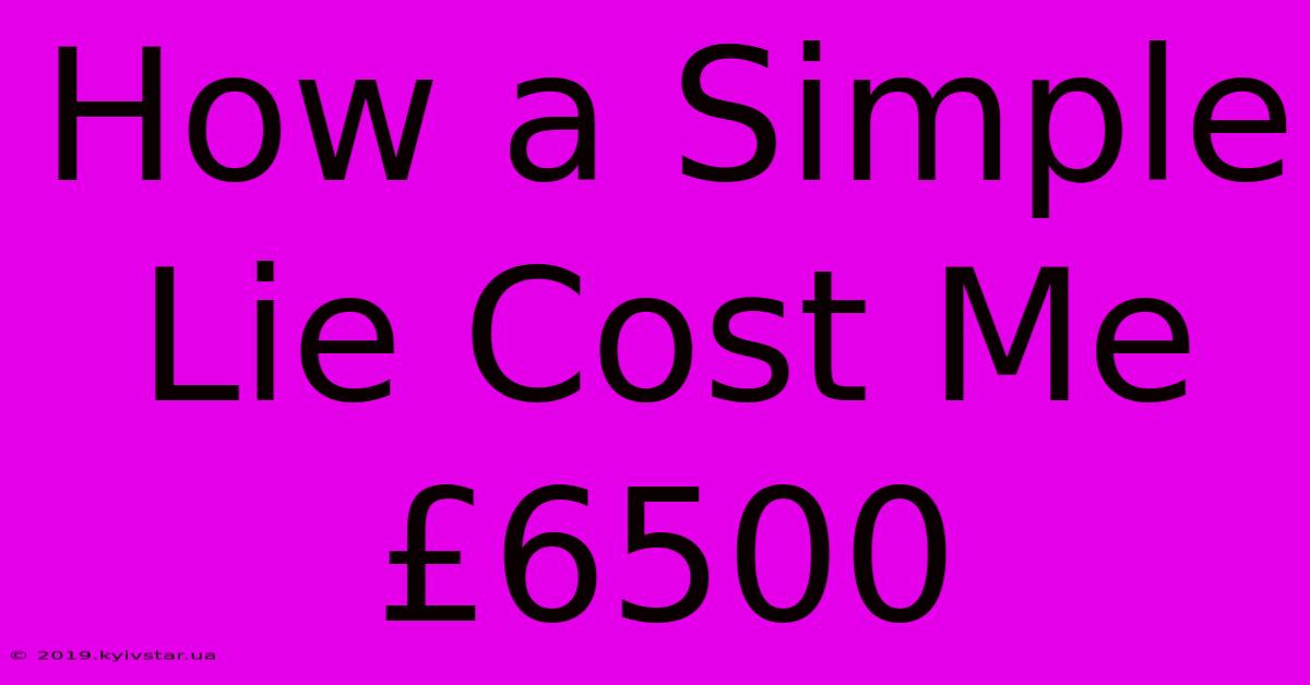 How A Simple Lie Cost Me £6500