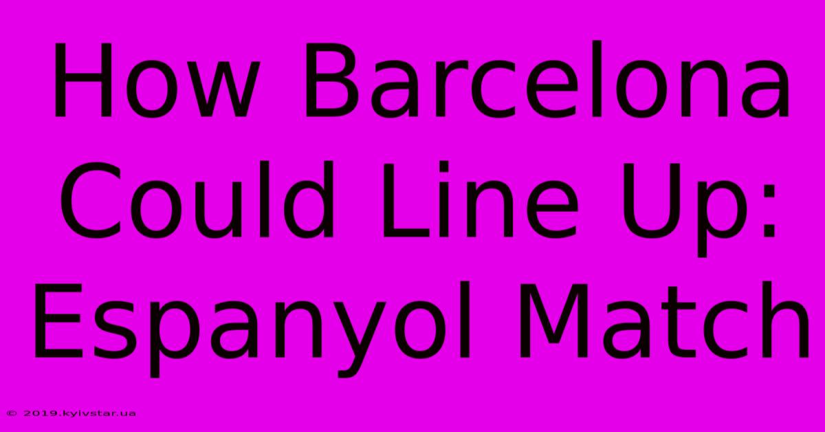 How Barcelona Could Line Up: Espanyol Match 