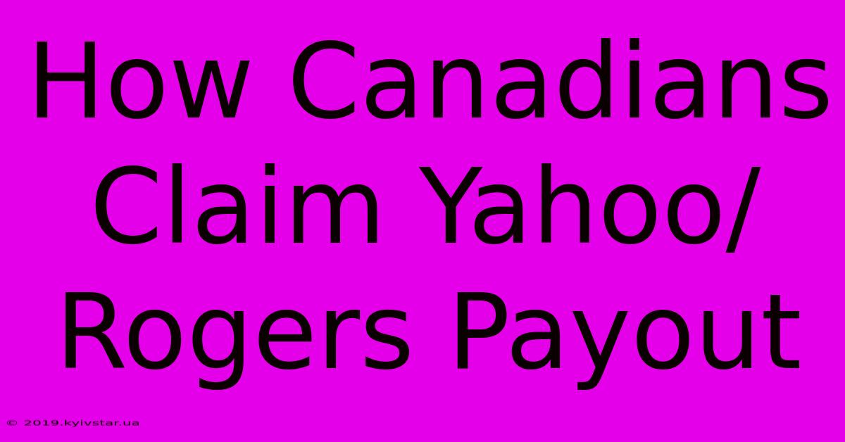 How Canadians Claim Yahoo/Rogers Payout