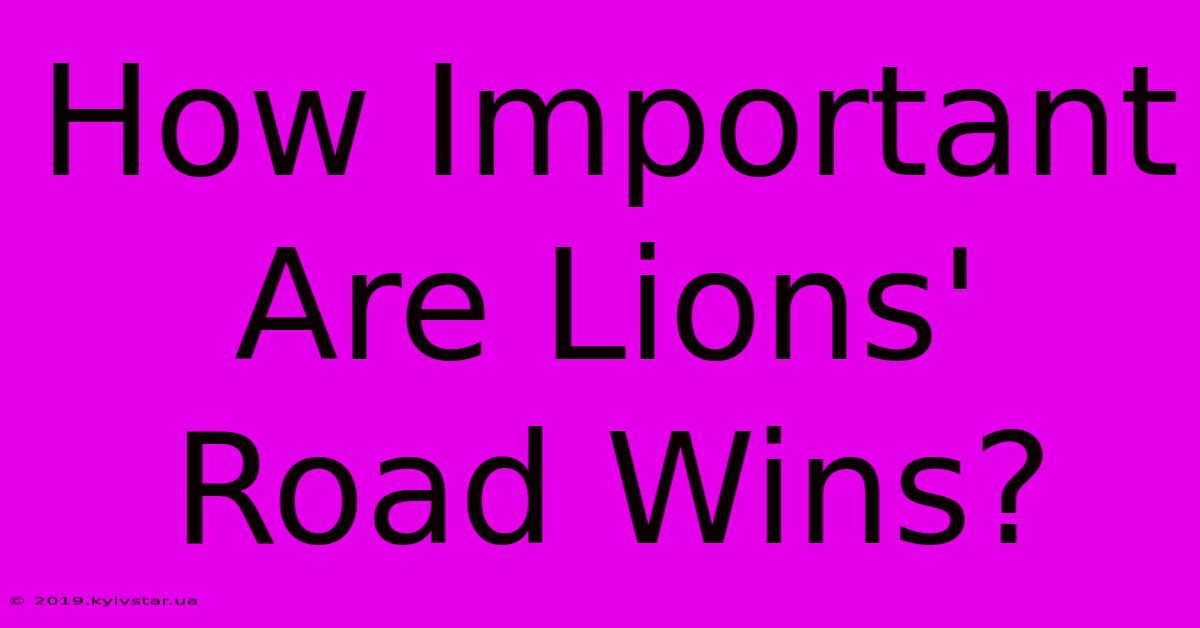 How Important Are Lions' Road Wins? 