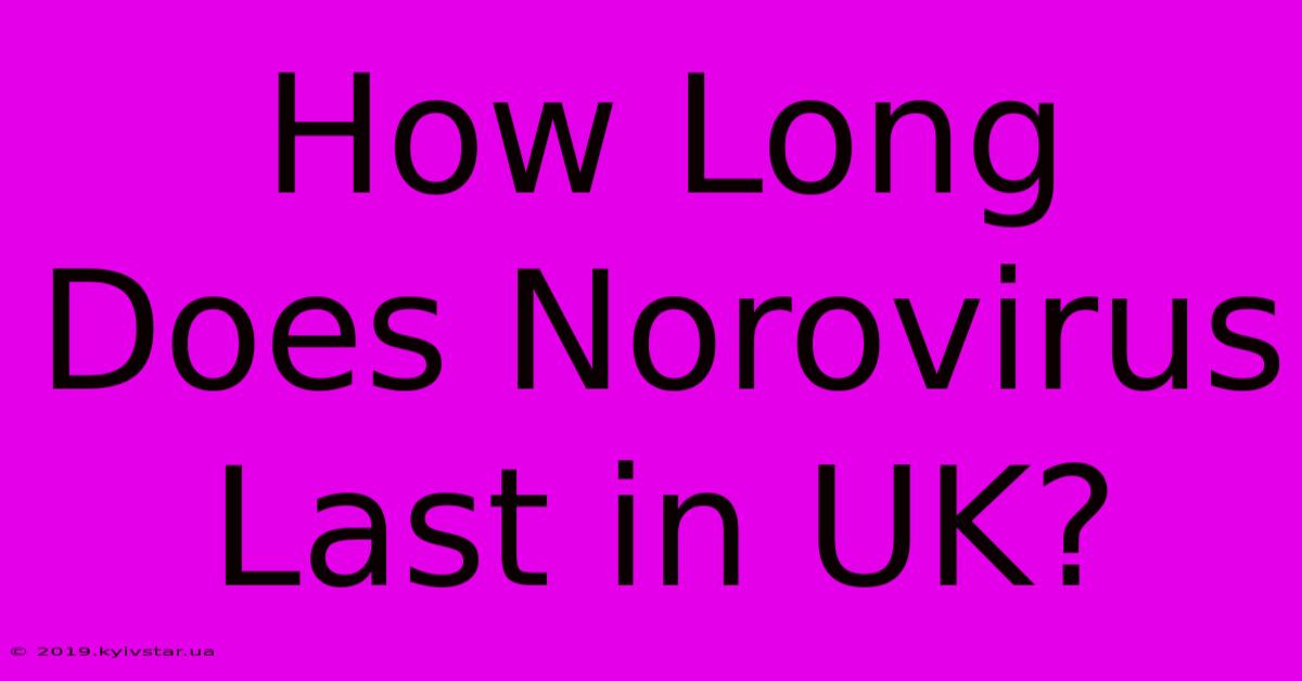 How Long Does Norovirus Last In UK?